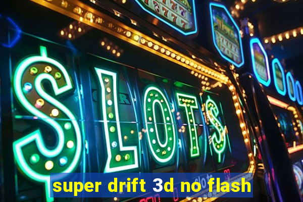 super drift 3d no flash